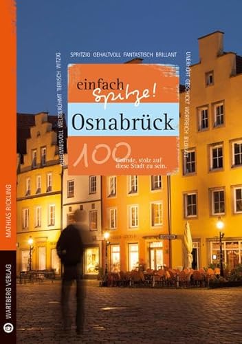 Osnabrück - einfach Spitze! 100 Gründe, stolz auf diese Stadt zu sein (Unsere Stadt - einfach spitze!) von Wartberg Verlag